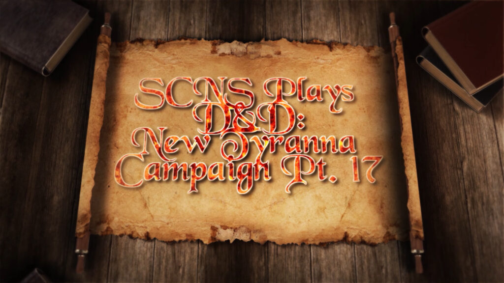 SCNS Plays D&D New Tyranna Campaign Part 17